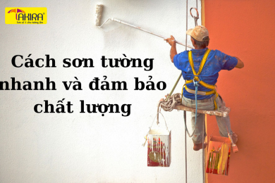 Cách thi công sơn nước cho tường như thế nào cho nhanh mà vẫn đảm bảo được chất lượng?