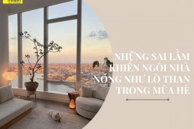 NHỮNG SAI LẦM KHIẾN NGÔI NHÀ NÓNG NHƯ LÒ THAN TRONG MÙA HÈ