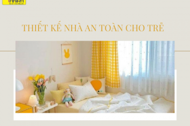 NHỮNG LƯU Ý QUAN TRỌNG KHI THIẾT KẾ NHÀ AN TOÀN CHO TRẺ